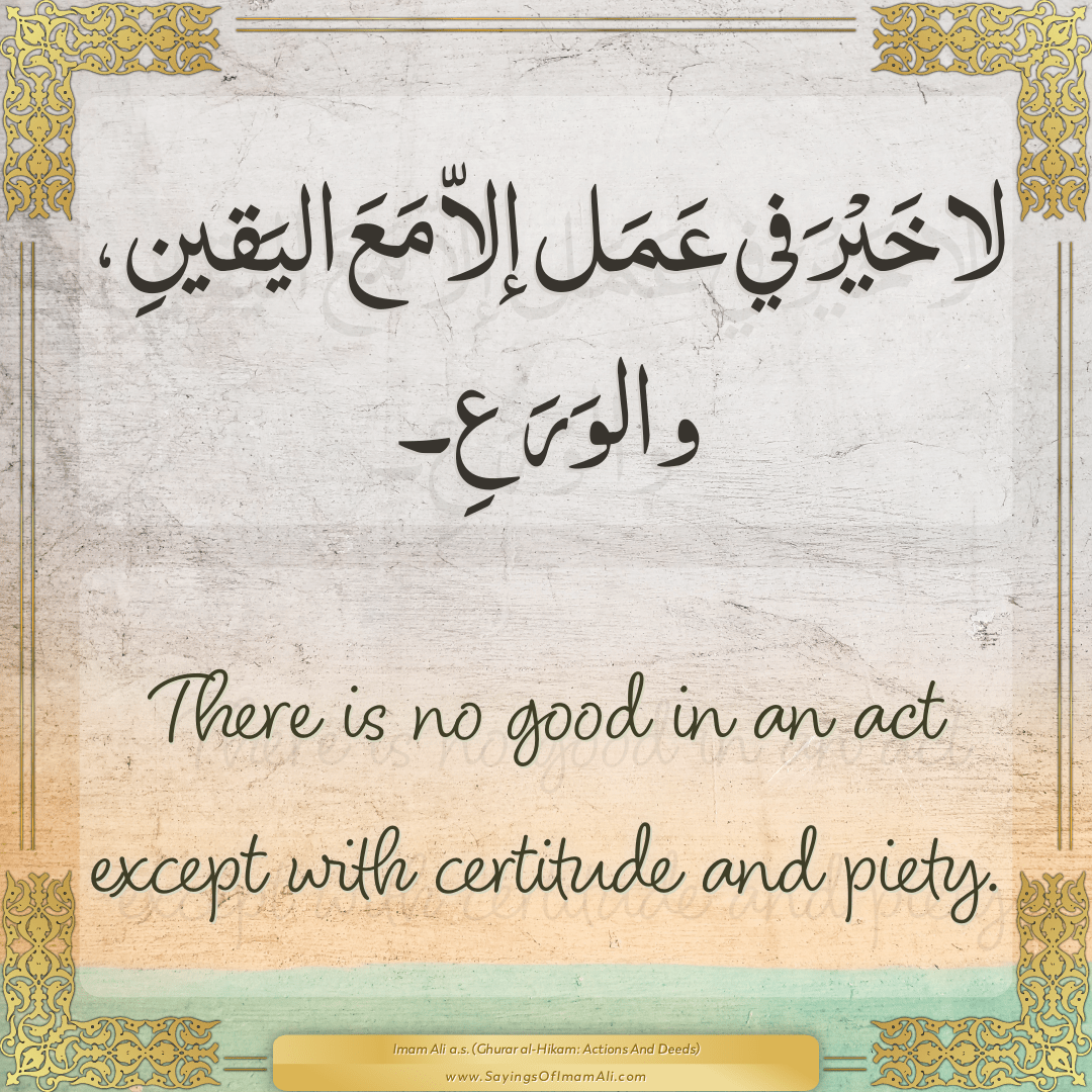 There is no good in an act except with certitude and piety.